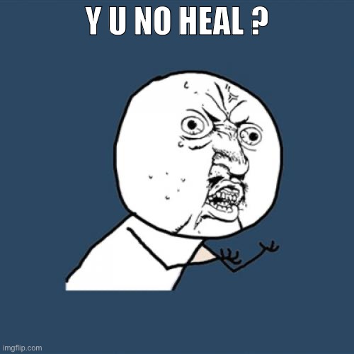 Recreation | Y U NO HEAL ? | image tagged in memes,y u no | made w/ Imgflip meme maker