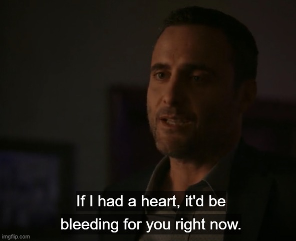 . | image tagged in if i had a heart it'd be bleeding for you | made w/ Imgflip meme maker