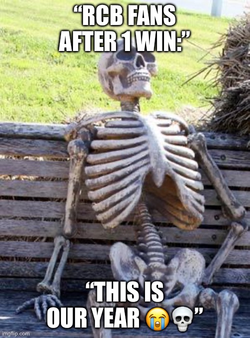 Waiting Skeleton | “RCB FANS AFTER 1 WIN:”; “THIS IS OUR YEAR 😭💀” | image tagged in memes,waiting skeleton | made w/ Imgflip meme maker