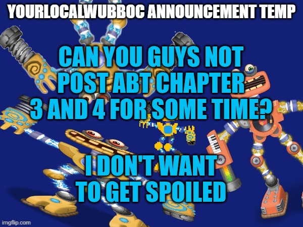 YourLocalWubboc Announcement Temp | CAN YOU GUYS NOT POST ABT CHAPTER 3 AND 4 FOR SOME TIME? I DON'T WANT TO GET SPOILED | image tagged in yourlocalwubboc announcement temp | made w/ Imgflip meme maker