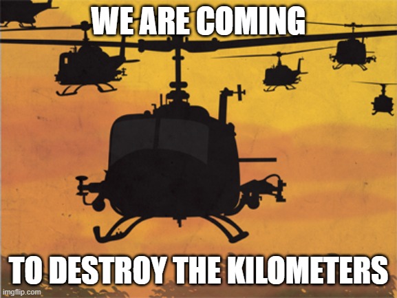 WE ARE COMING TO DESTROY THE KILOMETERS | image tagged in helicopters | made w/ Imgflip meme maker