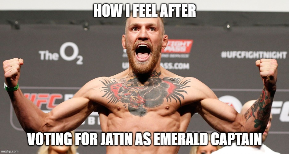 voting | HOW I FEEL AFTER; VOTING FOR JATIN AS EMERALD CAPTAIN | image tagged in conor mcgregor | made w/ Imgflip meme maker