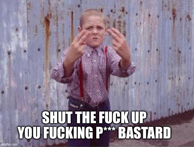 this is england is such a good movie. | SHUT THE FUCK UP YOU FUCKING P*** BASTARD | made w/ Imgflip meme maker