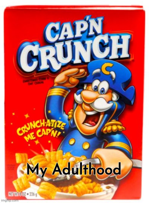 Captain Crunch | My Adulthood | image tagged in captain crunch | made w/ Imgflip meme maker