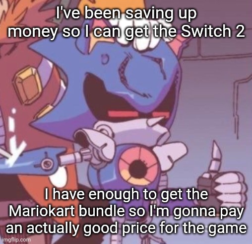 $30 and whatever is left of the $100 my dad gave me for graduation will probably buy me Donkey Kong Bananza | I've been saving up money so I can get the Switch 2; I have enough to get the Mariokart bundle so I'm gonna pay an actually good price for the game | image tagged in metal sonic thumbs up | made w/ Imgflip meme maker