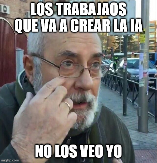 Contaminación | LOS TRABAJAOS QUE VA A CREAR LA IA; NO LOS VEO YO | image tagged in contaminaci n | made w/ Imgflip meme maker