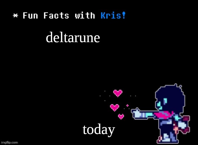 deltarune today | deltarune; today | image tagged in fun facts with kris | made w/ Imgflip meme maker