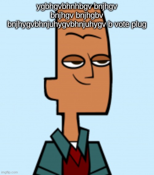 noah | ygbhgvbhnhbgv bnjhgv bnjhgv bnjhgbv bnjhygvbhnjuhygvbhnjuhygv b vote plug | image tagged in noah | made w/ Imgflip meme maker