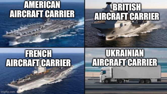Contrast and Compare | AMERICAN AIRCRAFT CARRIER; BRITISH AIRCRAFT CARRIER; UKRAINIAN AIRCRAFT CARRIER; FRENCH AIRCRAFT CARRIER | image tagged in ukraine,funny | made w/ Imgflip meme maker