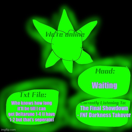 Announcement Template | Waiting; Who knows how long it'll be till I can get Deltarune 1-4 (I have 1-2 but that's seperate); The Final Showdown - FNF Darkness Takover | image tagged in announcement template | made w/ Imgflip meme maker