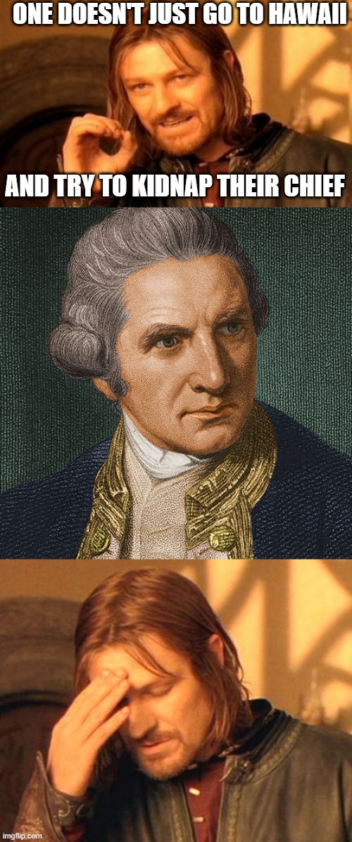 Sigh | ONE DOESN'T JUST GO TO HAWAII; AND TRY TO KIDNAP THEIR CHIEF | image tagged in captain james cook,hawaii,boromir,history,funny | made w/ Imgflip meme maker