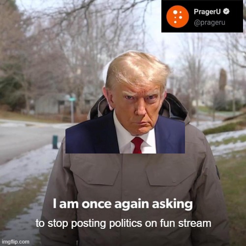 apparently it's not politics when leftists do it | to stop posting politics on fun stream | image tagged in memes,bernie i am once again asking for your support | made w/ Imgflip meme maker