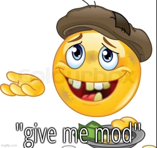 Begging emoji | "give me mod" | image tagged in begging emoji | made w/ Imgflip meme maker
