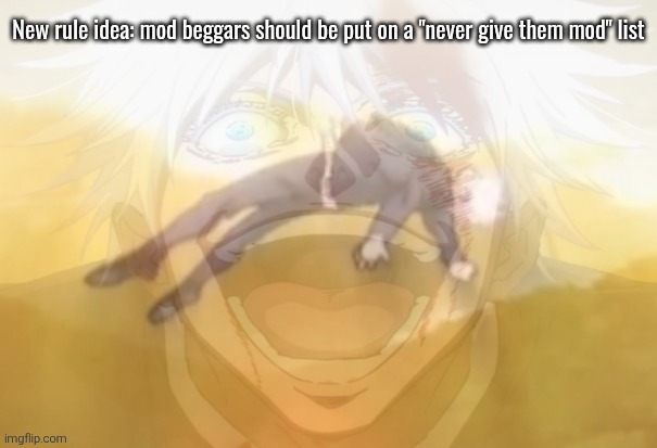 Mf on drugs fr | New rule idea: mod beggars should be put on a "never give them mod" list | image tagged in mf on drugs fr,it's a joke obviously,maybe half joke tho | made w/ Imgflip meme maker