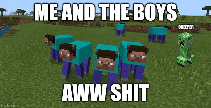 minecraft | ME AND THE BOYS; CREEPER; AWW SHIT | image tagged in me and the boys | made w/ Imgflip meme maker
