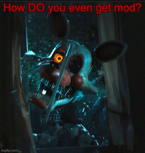 Toady’s Mangle announcement temp | How DO you even get mod? | image tagged in toady s mangle announcement temp | made w/ Imgflip meme maker
