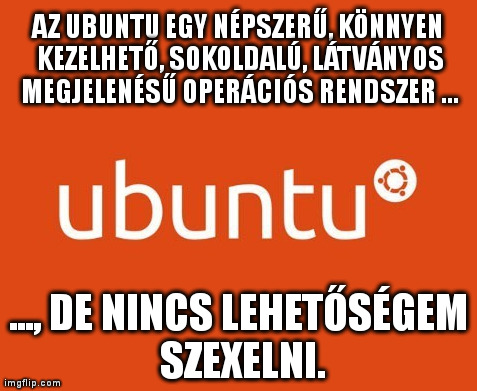 Az Ubuntu egy népszerű, könnyen kezelhető, sokoldalú, látványos megjelenésű operációs rendszer, de nincs lehetőségem szexelni Az Ubuntu egy népszerű, könnyen kezelhető, sokoldalú, látványos megjelenésű operációs rendszer, de nincs lehetőségem szexelni. Ubuntu-logó, narancssárga háttér.
