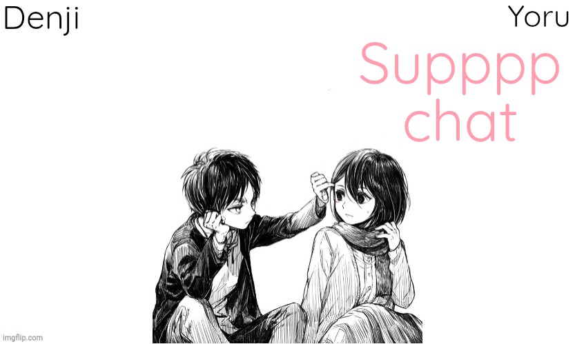 Rarely used side of the temp | Supppp chat | image tagged in denji n yoru announcement template | made w/ Imgflip meme maker