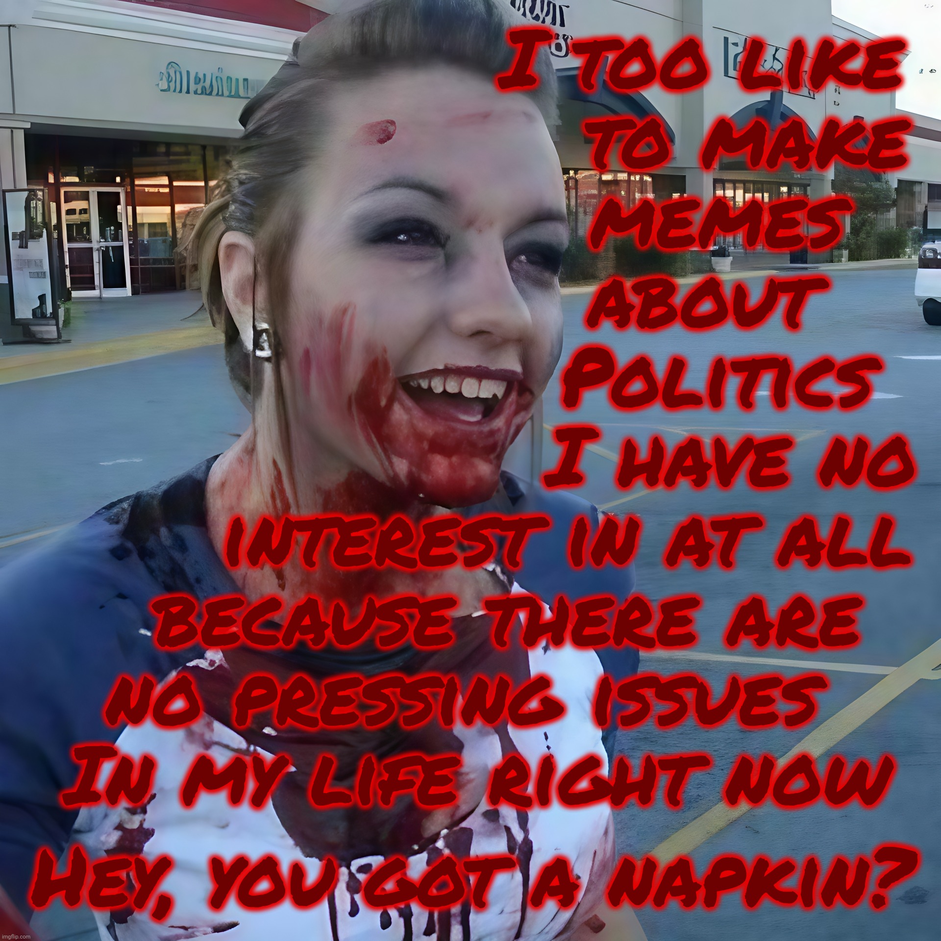 MAGAts always pretending that they don't give a hoot while whining incessantly about that which they claim not to care about | I too like
                  to make
                memes
               about
                Politics
                 I have no
      in | image tagged in bloody psycho,don't care,this is how much i don't care,and here's some more for extra oomph,magat tears,magat hypocrisy | made w/ Imgflip meme maker