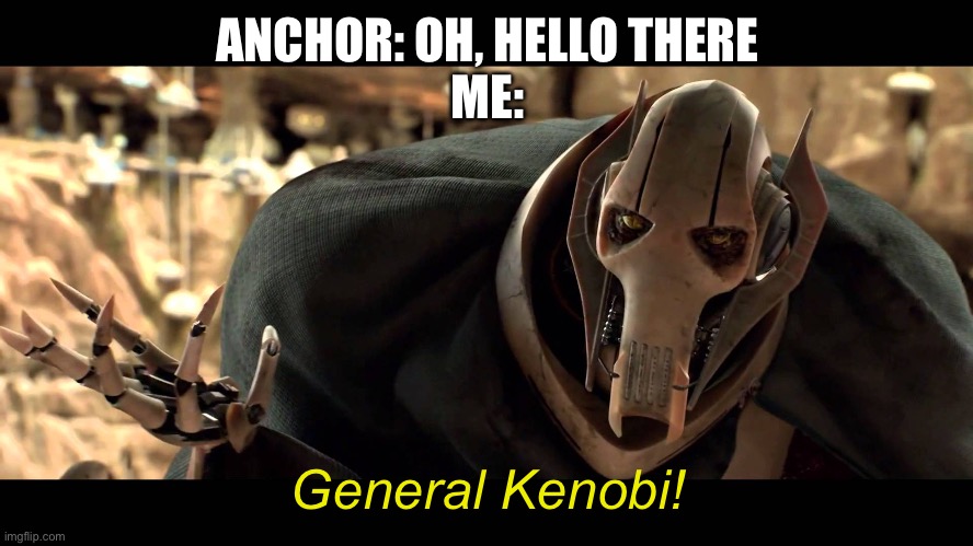 general kenobi | ANCHOR: OH, HELLO THERE
ME: General Kenobi! | image tagged in general kenobi | made w/ Imgflip meme maker