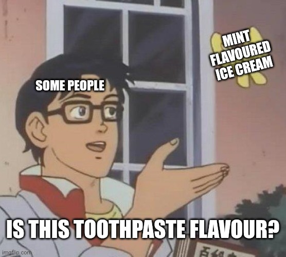 Is This A Pigeon | MINT FLAVOURED ICE CREAM; SOME PEOPLE; IS THIS TOOTHPASTE FLAVOUR? | image tagged in memes,ice,cream | made w/ Imgflip meme maker