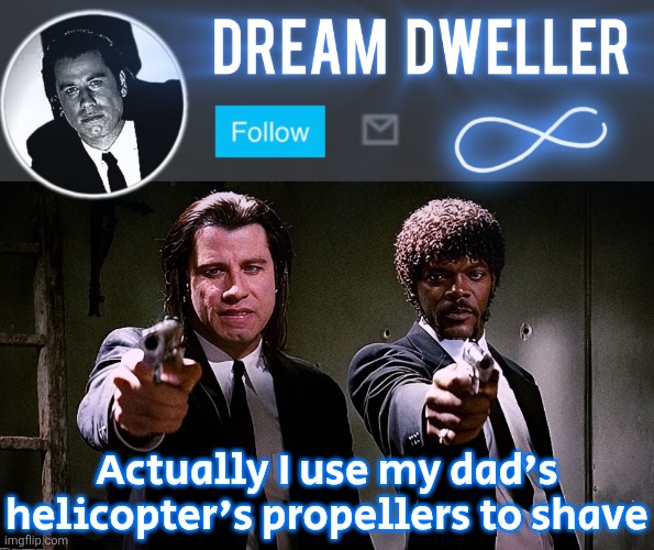 Quentin's Pulp Fiction template | Actually I use my dad's helicopter's propellers to shave | image tagged in quentin's pulp fiction template | made w/ Imgflip meme maker