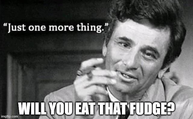 one more thing | WILL YOU EAT THAT FUDGE? | image tagged in one more thing | made w/ Imgflip meme maker