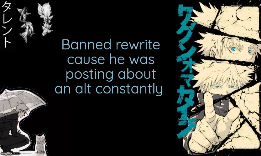 Like it was his atleast 7th post | Banned rewrite cause he was posting about an alt constantly | image tagged in gojo's announcement template | made w/ Imgflip meme maker