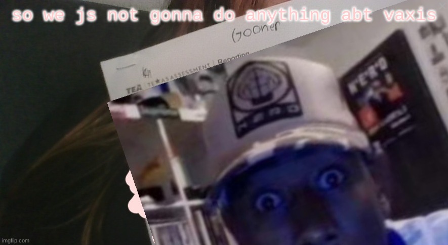 tyler gooner paper | so we js not gonna do anything abt vaxis | image tagged in tyler gooner paper | made w/ Imgflip meme maker