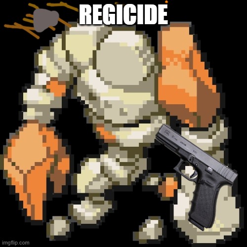 Regirode | REGICIDE | image tagged in regirode | made w/ Imgflip meme maker