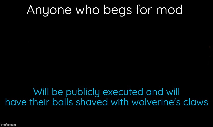 Gojo Drizzy style temp | Anyone who begs for mod; Will be publicly executed and will have their balls shaved with wolverine's claws | image tagged in gojo drizzy style temp | made w/ Imgflip meme maker