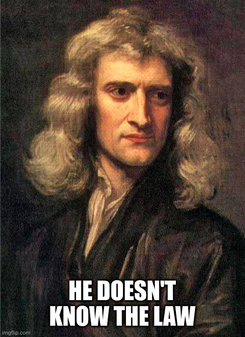 Isaac Newton  | HE DOESN'T KNOW THE LAW | image tagged in isaac newton | made w/ Imgflip meme maker