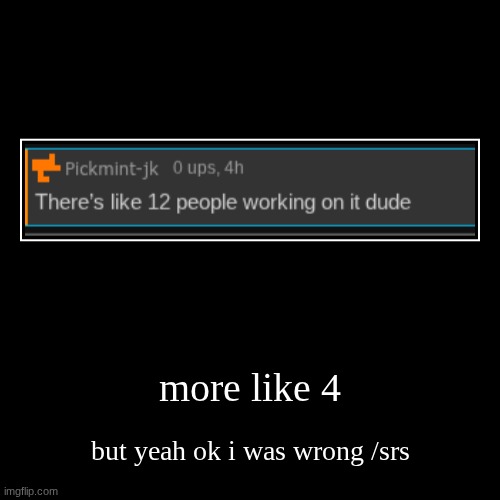 response because i got comment banned for telling someone to retain moderate to severe acid burns for life | more like 4 | but yeah ok i was wrong /srs | made w/ Imgflip demotivational maker