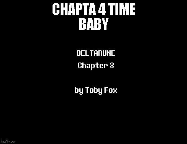CHAPTA 4 TIME
BABY | made w/ Imgflip meme maker