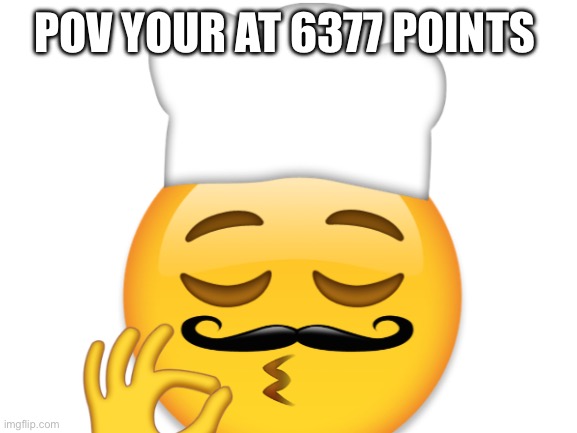 POV YOUR AT 6377 POINTS | made w/ Imgflip meme maker