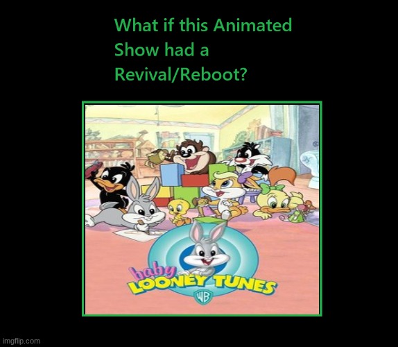 What if Baby Looney Tunes got a reboot? | image tagged in 2022,baby looney tunes,2001,2005,cartoon network,cartoonito | made w/ Imgflip meme maker