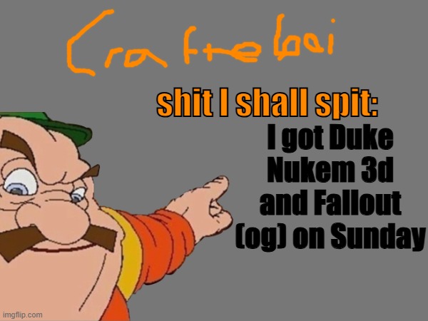 Schools out for me btw. | I got Duke Nukem 3d and Fallout (og) on Sunday | image tagged in crafteeboi announcement temp v2 | made w/ Imgflip meme maker