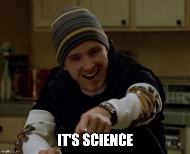 IT'S SCIENCE | image tagged in it's science bitch | made w/ Imgflip meme maker