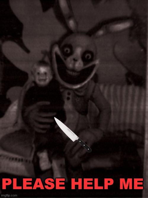 SCARIEST PHOTO I HAVE SEEN | PLEASE HELP ME | image tagged in fnaf,crying kid,disturbing,knife,creepy easter bunny | made w/ Imgflip meme maker