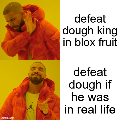 only blox fruit pros understand | defeat dough king in blox fruit; defeat dough if he was in real life | image tagged in memes,drake hotline bling | made w/ Imgflip meme maker