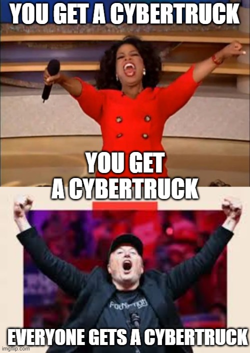 yOu GeT a CyBeRtRuCk | YOU GET A CYBERTRUCK; YOU GET A CYBERTRUCK; EVERYONE GETS A CYBERTRUCK | image tagged in memes,oprah you get a,cybertruck,elon musk | made w/ Imgflip meme maker