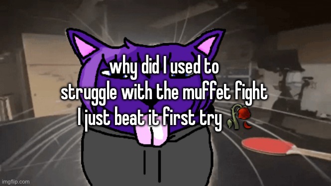 tge silly | why did I used to struggle with the muffet fight I just beat it first try 🥀 | image tagged in tge silly | made w/ Imgflip meme maker