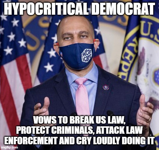 Yo Hakeem, you not above da law | HYPOCRITICAL DEMOCRAT; VOWS TO BREAK US LAW, PROTECT CRIMINALS, ATTACK LAW ENFORCEMENT AND CRY LOUDLY DOING IT | image tagged in hakeem jeffries,crying democrats,just us system,democrat war on america,wear a mask,deport democrats | made w/ Imgflip meme maker