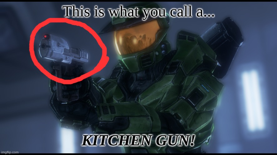 master chief's had enough | This is what you call a... KITCHEN GUN! | image tagged in master chief's had enough | made w/ Imgflip meme maker