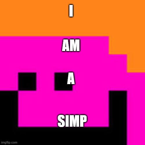 camman18 | I; AM; A; SIMP | image tagged in camman18,i,am,a,simp | made w/ Imgflip meme maker