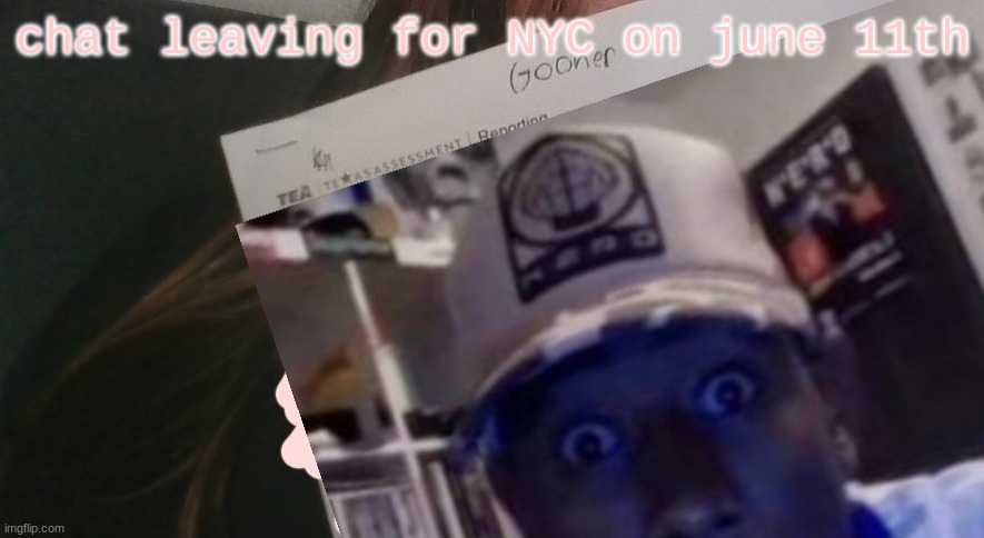 tyler gooner paper | chat leaving for NYC on june 11th | image tagged in tyler gooner paper | made w/ Imgflip meme maker