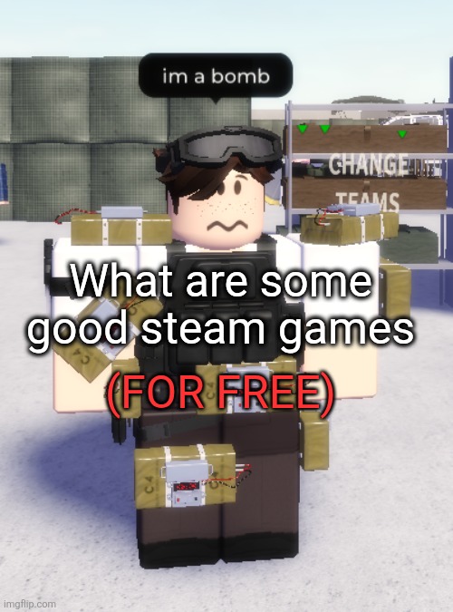 Calf life 2 | What are some good steam games; (FOR FREE) | image tagged in im a bomb | made w/ Imgflip meme maker