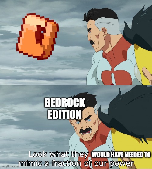 Why is Bedrock block reach actually OP | BEDROCK EDITION; WOULD HAVE NEEDED TO | image tagged in look what they need to mimic a fraction of our power,bedrock | made w/ Imgflip meme maker
