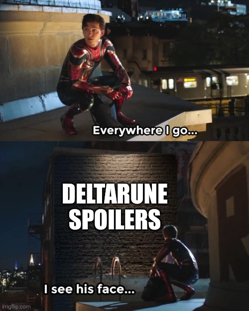 Everywhere I go I see his face | DELTARUNE SPOILERS | image tagged in everywhere i go i see his face | made w/ Imgflip meme maker