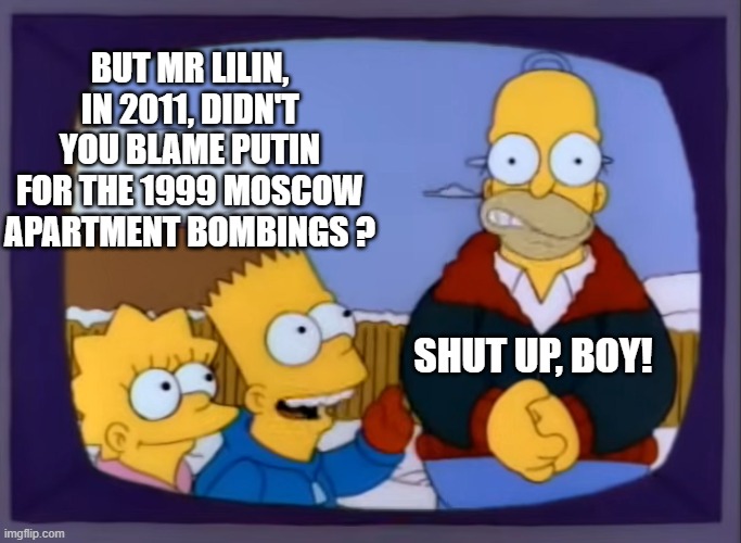 But Mr Lilin... | BUT MR LILIN, IN 2011, DIDN'T YOU BLAME PUTIN FOR THE 1999 MOSCOW APARTMENT BOMBINGS ? SHUT UP, BOY! | image tagged in shutupboy,the simpsons,vladimir putin,russo-ukrainian war,russia | made w/ Imgflip meme maker